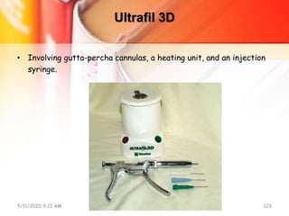 Ultrafil 3D
• Involving gutta-percha cannulas, a heating unit, and an injection
syringe.
5/11/2020 9:21 AM OBTURATION 123
 