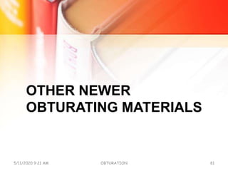 OTHER NEWER
OBTURATING MATERIALS
5/11/2020 9:21 AM OBTURATION 81
 