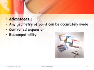 • Advantages :
• Any geometry of point can be accurately made
• Controlled expansion
• Biocompatibility
5/11/2020 9:21 AM OBTURATION 93
 