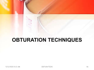 OBTURATION TECHNIQUES
5/11/2020 9:21 AM OBTURATION 96
 