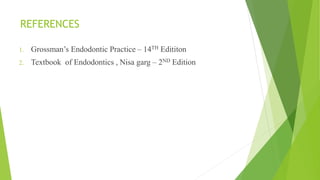 1. Grossman’s Endodontic Practice – 14TH Edititon
2. Textbook of Endodontics , Nisa garg – 2ND Edition
REFERENCES
 
