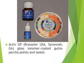  Activ GP (Brasseler USA, Savannah,
GA) glass ionomer–coated gutta-
percha points and sealer.
 