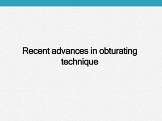 Recent advances in obturating
technique
 