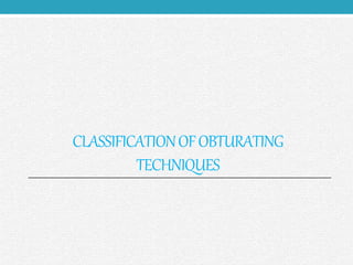 CLASSIFICATIONOFOBTURATING
TECHNIQUES
 