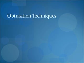 Obturation Techniques
 
