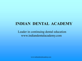 INDIAN DENTAL ACADEMY
Leader in continuing dental education
www.indiandentalacademy.com
www.indiandentalacademy.com
 