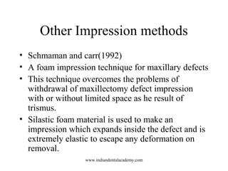 Other Impression methods
• Schmaman and carr(1992)
• A foam impression technique for maxillary defects
• This technique ov...