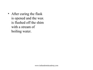 • After curing the flask
is opened and the wax
is flushed off the shim
with a stream of
boiling water.

www.indiandentalac...