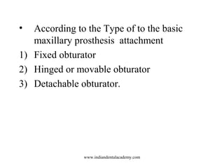 •

According to the Type of to the basic
maxillary prosthesis attachment
1) Fixed obturator
2) Hinged or movable obturator...