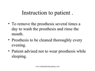 Instruction to patient .
• To remove the prosthesis several times a
day to wash the prosthesis and rinse the
mouth.
• Pros...
