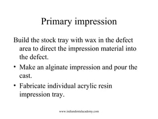 Primary impression
Build the stock tray with wax in the defect
area to direct the impression material into
the defect.
• M...
