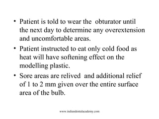 • Patient is told to wear the obturator until
the next day to determine any overextension
and uncomfortable areas.
• Patie...
