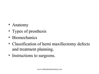 • Anatomy
• Types of prosthesis
• Biomechanics
• Classification of hemi maxillectomy defects
and treatment planning.
• Ins...