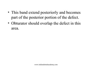 • This band extend posteriorly and becomes
part of the posterior portion of the defect.
• Obturator should overlap the def...