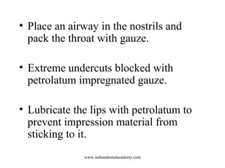 • Place an airway in the nostrils and
pack the throat with gauze.
• Extreme undercuts blocked with
petrolatum impregnated ...