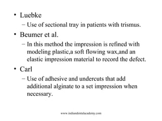 • Luebke
– Use of sectional tray in patients with trismus.
• Beumer et al.
– In this method the impression is refined with...