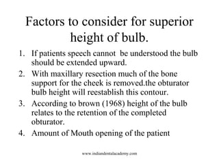 Factors to consider for superior
height of bulb.
1. If patients speech cannot be understood the bulb
should be extended up...