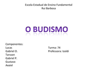 Escola Estadual de Ensino Fundamental Rui Barbosa Componentes: Lucas Turma: 74 Gabriel O. Professora: Izoldi Tarsson Gabriel P. Gustavo Axaiel 