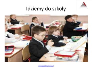 Idziemy do szkoły
www.agatalimanowka.pl
 