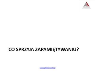 CO SPRZYJA ZAPAMIĘTYWANIU?
www.agatalimanowka.pl
 