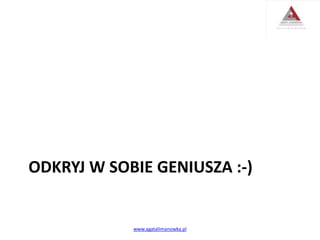 ODKRYJ W SOBIE GENIUSZA :-)
www.agatalimanowka.pl
 