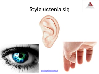 Style uczenia się
www.agatalimanowka.pl
 