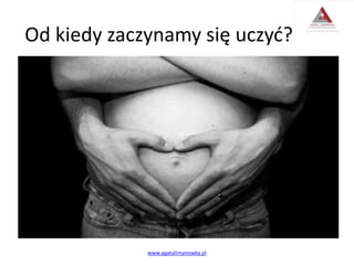 Od kiedy zaczynamy się uczyć?
www.agatalimanowka.pl
 