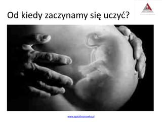 Od kiedy zaczynamy się uczyć?
www.agatalimanowka.pl
 