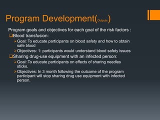 Program Development(Outputs)
Program goals and objectives for each goal of the risk factors :
Blood transfusion:
Goal: T...
