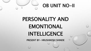 OB UNIT NO-II
PERSONALITY AND
EMONTIONAL
INTELLIGENCE
PRESENT BY- HRUSHIKESH SHINDE
 