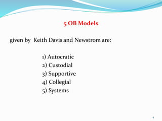 5 OB Models
given by Keith Davis and Newstrom are:
1) Autocratic
2) Custodial
3) Supportive
4) Collegial
5) Systems
4
 