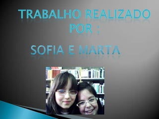 Trabalho realizado por :Sofia e marta