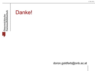 15 Mai 2013
Danke!
doron.goldfarb@onb.ac.at
 