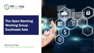 The Open Banking
Working Group -
Southeast Asia
Official Launch Page:
https://openbankingseasia.splashthat.com/
 