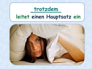 _______
leitet einen Hauptsatz ein
trotzdem
 