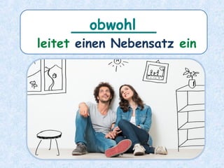 ________
leitet einen Nebensatz ein
obwohl
 