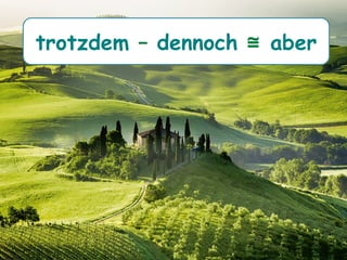 trotzdem – dennoch ≅ aber
 