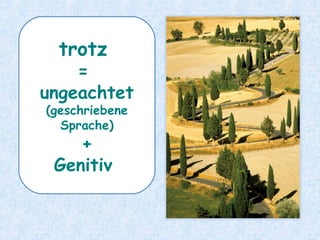 trotz
=
ungeachtet
(geschriebene
Sprache)
+
Genitiv
 