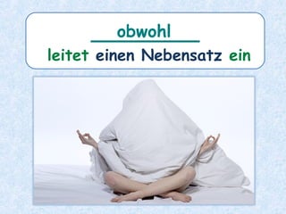 ________
leitet einen Nebensatz ein
obwohl
 