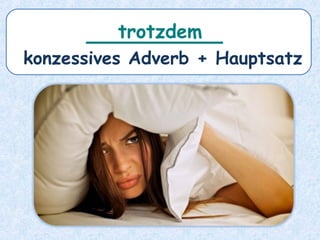 _________
konzessives Adverb + Hauptsatz
trotzdem
 