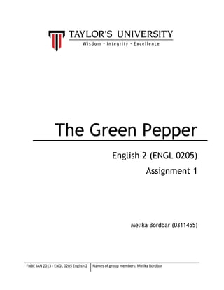 The Green Pepper
English 2 (ENGL 0205)
Assignment 1
Melika Bordbar (0311455)
FNBE JAN 2013 - ENGL 0205 English 2 Names of group members: Melika Bordbar
 
