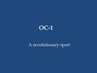 OC-1
A revolutionary sport
 