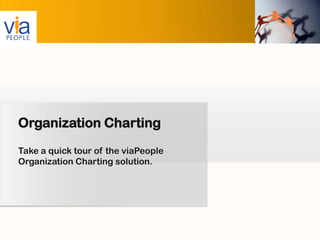 Organization Charting
Take a quick tour of the viaPeople
Organization Charting solution.
 