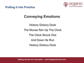 Conveying Emotions
Hickory Dickory Dock
The Mouse Ran Up The Clock
The Clock Struck One
And Down He Run
Hickory Dickory Do...