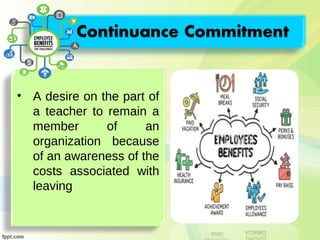 • A desire on the part of
a teacher to remain a
member of an
organization because
of an awareness of the
costs associated with
leaving
 