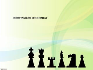 IMPORTANCE OF COMMITMENT
 