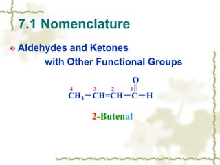  Aldehydes and Ketones
with Other Functional Groups
7.1 Nomenclature
O
CH3－CH=CH－C－H
2-Butenal
4 3 2 1
 