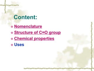 Content:
 Nomenclature
 Structure of C=O group
 Chemical properties
 Uses
 