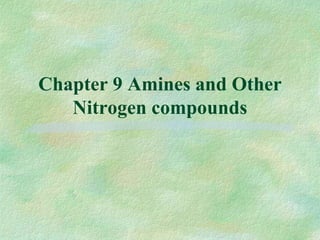 Chapter 9 Amines and Other
Nitrogen compounds
 