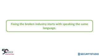 Fixing the broken industry starts with speaking the same
language.
 
